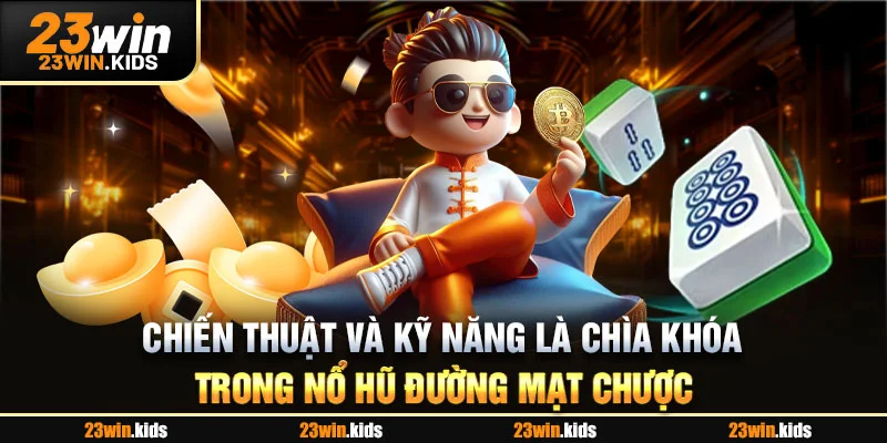 Chiến thuật và kỹ năng là chìa khóa trong nổ hũ Đường Mạt Chược
