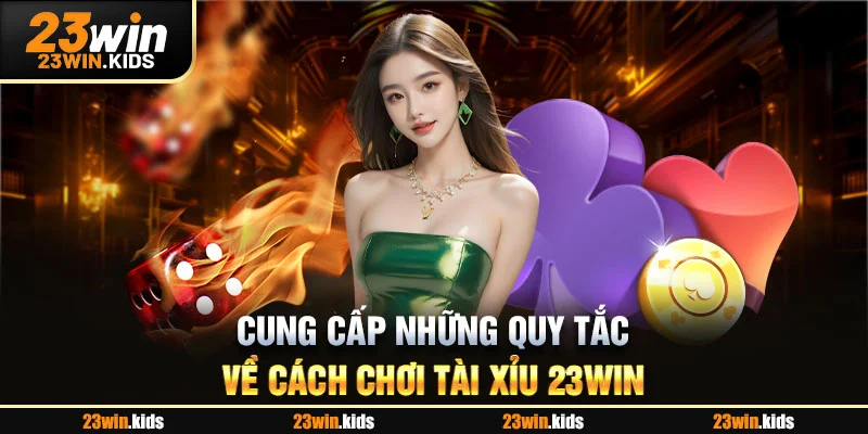 Cung cấp những quy tắc về cách chơi tài xỉu 23WIN