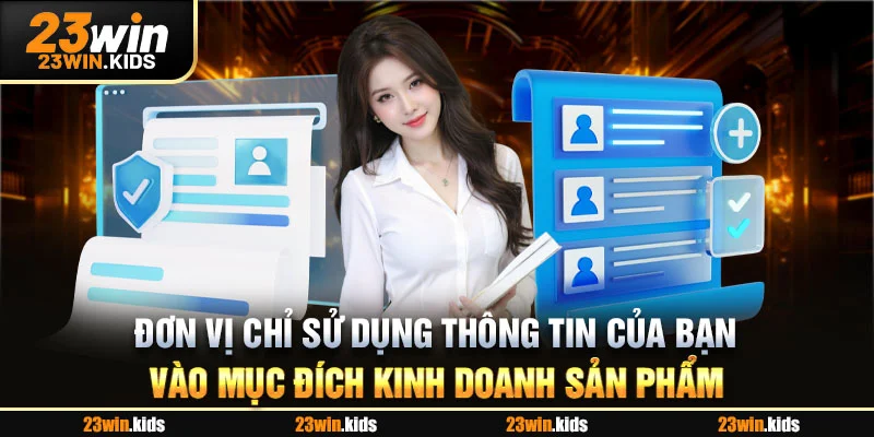 Đơn vị chỉ sử dụng thông tin của bạn vào mục đích kinh doanh sản phẩm