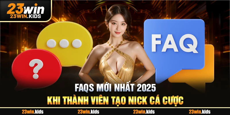 FAQS mới nhất 2025 khi thành viên tạo nick cá cược