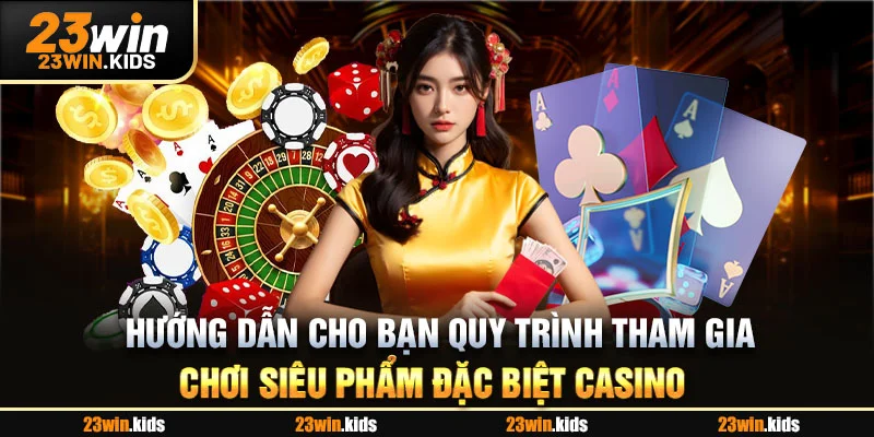 Hướng dẫn cho bạn quy trình tham gia chơi siêu phẩm đặc biệt casino 