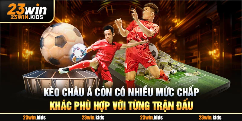 Kèo Châu Á còn có nhiều mức chấp khác phù hợp với từng trận đấu