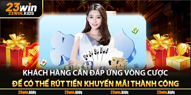 Khách hàng cần đáp ứng vòng cược để có thể rút tiền khuyến mãi thành công