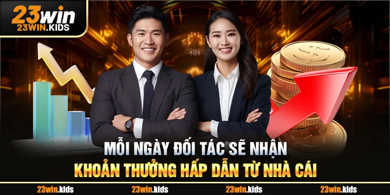 Mỗi ngày đối tác sẽ nhận khoản thưởng hấp dẫn từ nhà cái