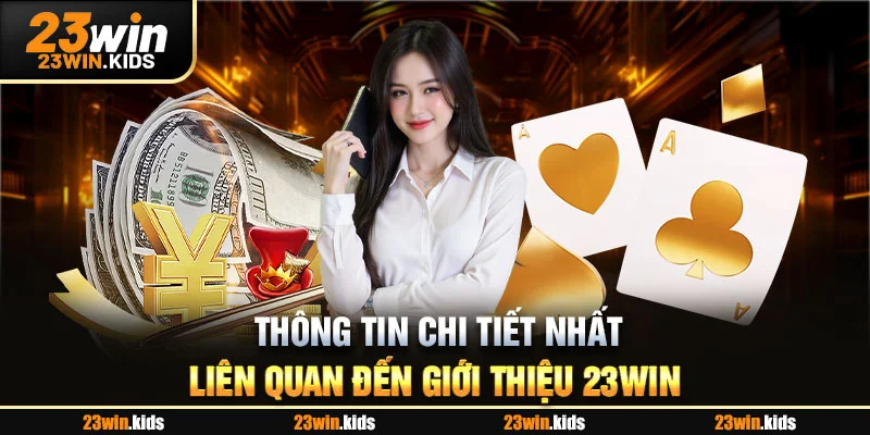 Thông tin chi tiết nhất liên quan đến giới thiệu 23WIN